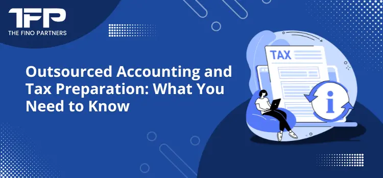 Outsourced Accounting and Tax Preparation: What You Need to Know